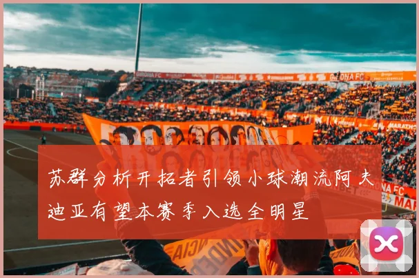 苏群分析开拓者引领小球潮流阿夫迪亚有望本赛季入选全明星
