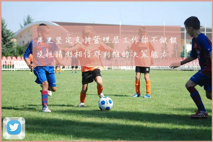 库里坚定支持管理层工作称不做假设性猜测相信邓利维的决策能力