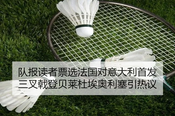 队报读者票选法国对意大利首发 三叉戟登贝莱杜埃奥利塞引热议（hth）